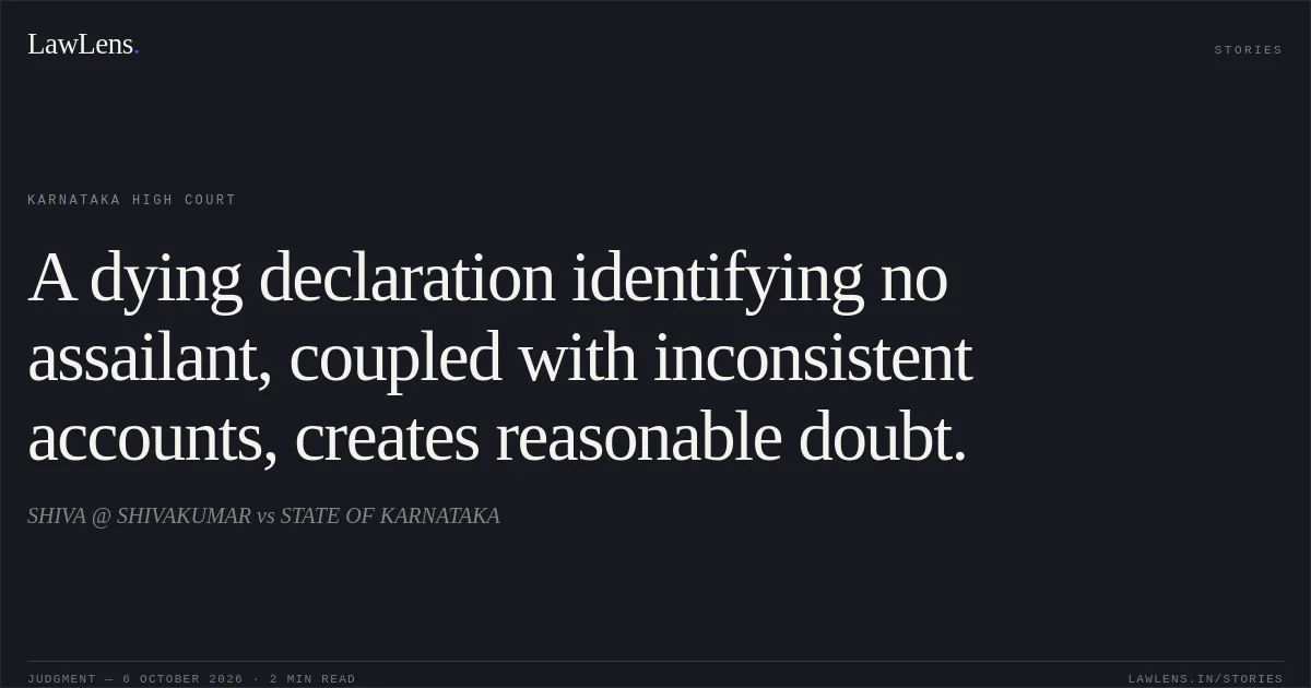 A dying declaration identifying no assailant, coupled with inconsistent accounts, creates reasonable doubt.. SHIVA @ SHIVAKUMAR vs STATE OF KARNATAKA. Karnataka High Court. LawLens