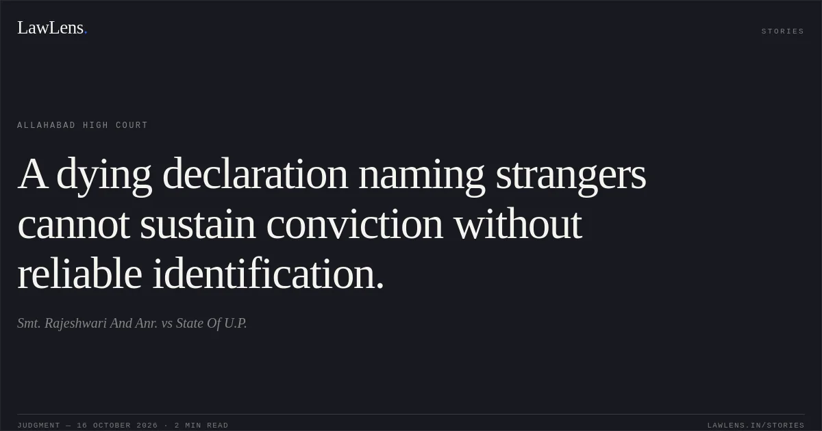 A dying declaration naming strangers cannot sustain conviction without reliable identification.. Smt. Rajeshwari And Anr. vs State Of U.P.. Allahabad High Court. LawLens