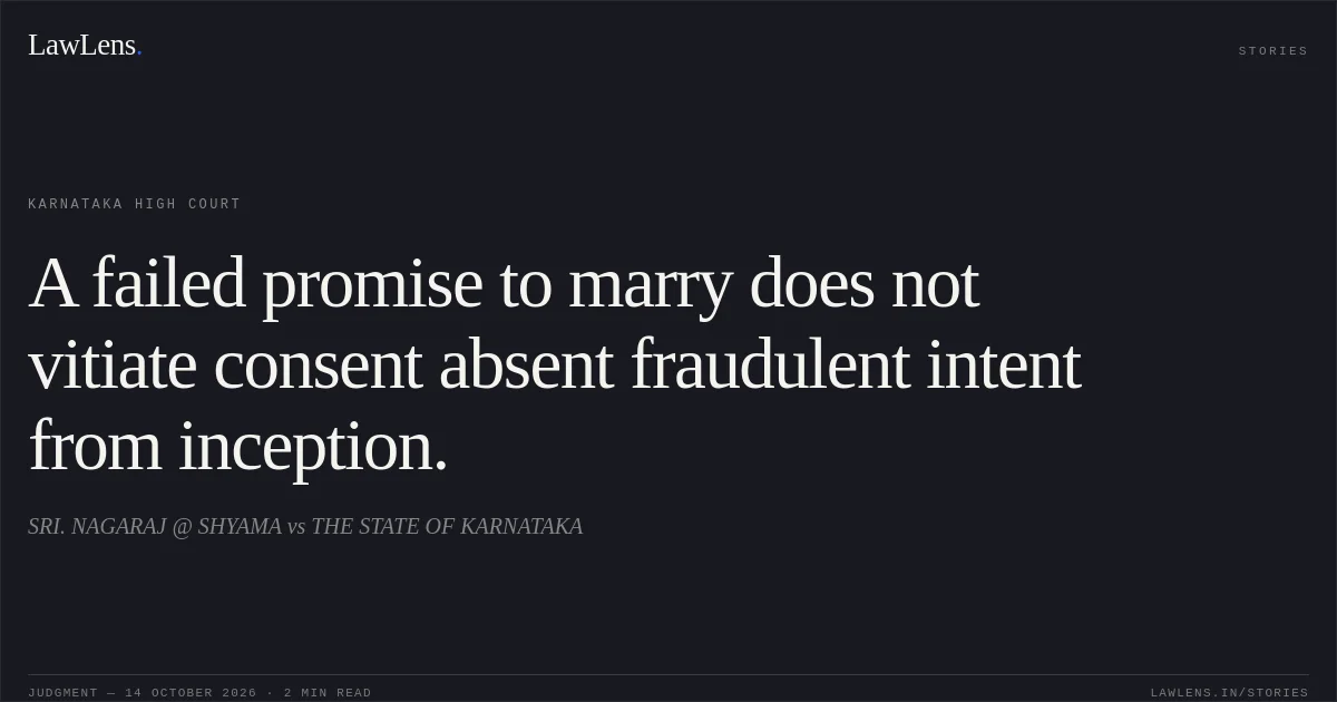 A failed promise to marry does not vitiate consent absent fraudulent intent from inception.. SRI. NAGARAJ @ SHYAMA vs THE STATE OF KARNATAKA. Karnataka High Court. LawLens