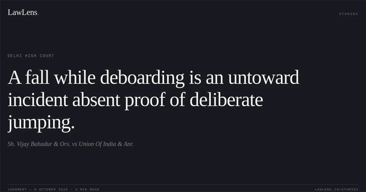 A fall while deboarding is an untoward incident absent proof of deliberate jumping.. Sh. Vijay Bahadur & Ors. vs Union Of India & Anr.. Delhi High Court. LawLens