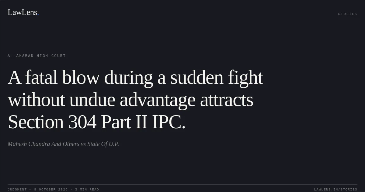 A fatal blow during a sudden fight without undue advantage attracts Section 304 Part II IPC.. Mahesh Chandra And Others vs State Of U.P.. Allahabad High Court. LawLens
