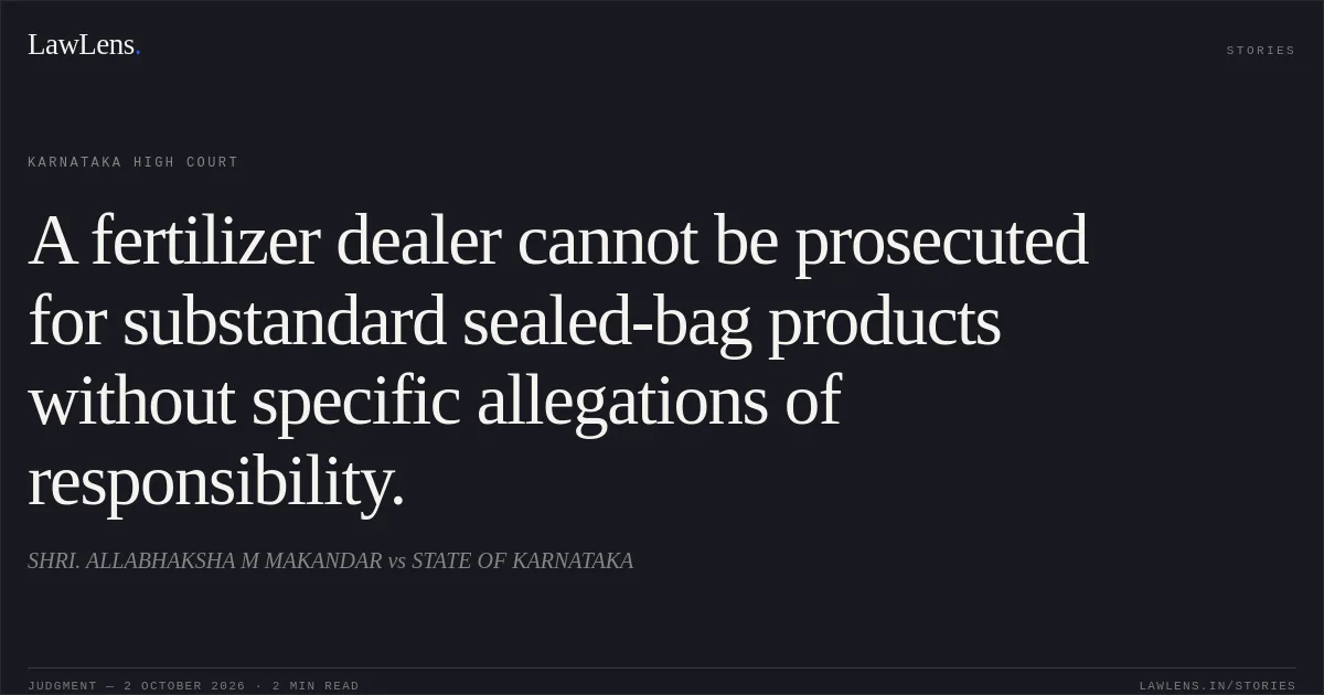 A fertilizer dealer cannot be prosecuted for substandard sealed-bag products without specific allegations of responsibility.. SHRI. ALLABHAKSHA M MAKANDAR vs STATE OF KARNATAKA. Karnataka High Court. LawLens