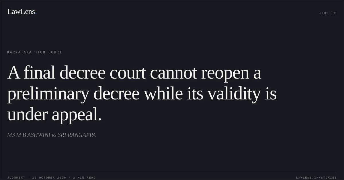 A final decree court cannot reopen a preliminary decree while its validity is under appeal.. MS M B ASHWINI vs SRI RANGAPPA. Karnataka High Court. LawLens