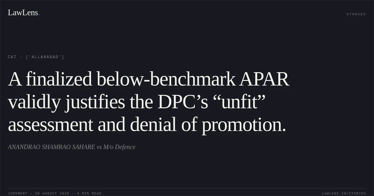 A finalized below-benchmark APAR validly justifies the DPC’s “unfit” assessment and denial of promotion.. ANANDRAO SHAMRAO SAHARE vs M/o Defence. CAT - ['Allahabad']. LawLens