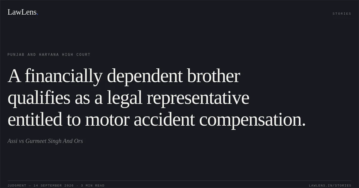 A financially dependent brother qualifies as a legal representative entitled to motor accident compensation.. Assi vs Gurmeet Singh And Ors. Punjab and Haryana High Court. LawLens