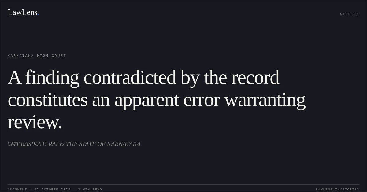 A finding contradicted by the record constitutes an apparent error warranting review.. SMT RASIKA H RAI vs THE STATE OF KARNATAKA. Karnataka High Court. LawLens