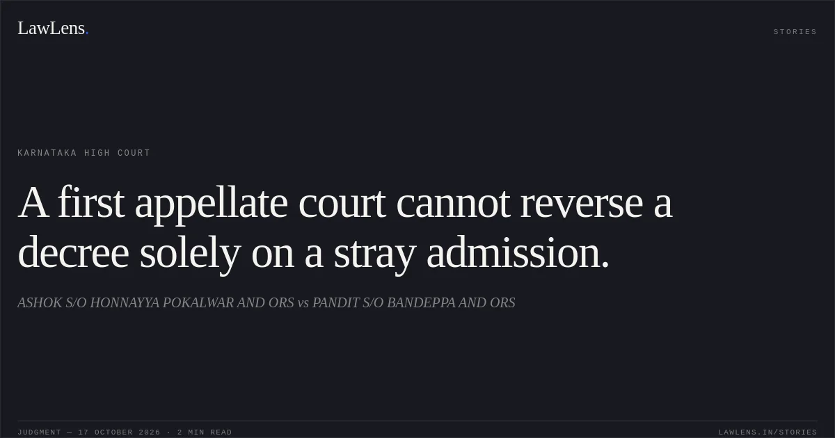 A first appellate court cannot reverse a decree solely on a stray admission.. ASHOK S/O HONNAYYA POKALWAR AND ORS vs PANDIT S/O BANDEPPA AND ORS. Karnataka High Court. LawLens