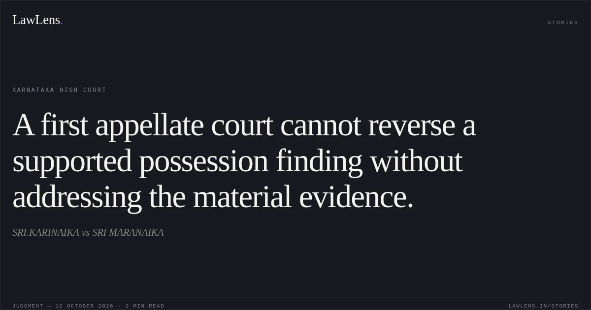 A first appellate court cannot reverse a supported possession finding without addressing the material evidence.. SRI.KARINAIKA vs SRI MARANAIKA. Karnataka High Court. LawLens