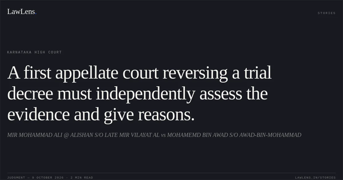 A first appellate court reversing a trial decree must independently assess the evidence and give reasons.. MIR MOHAMMAD ALI @ ALISHAN S/O LATE MIR VILAYAT AL vs MOHAMEMD BIN AWAD S/O AWAD-BIN-MOHAMMAD. Karnataka High Court. LawLens