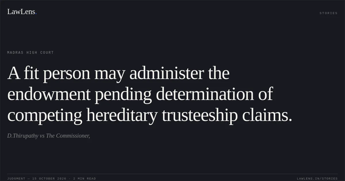 A fit person may administer the endowment pending determination of competing hereditary trusteeship claims.. D.Thirupathy vs The Commissioner,. Madras High Court. LawLens