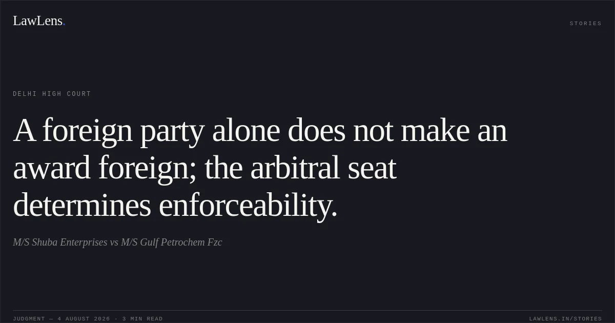A foreign party alone does not make an award foreign; the arbitral seat determines enforceability.. M/S Shuba Enterprises vs M/S Gulf Petrochem Fzc. Delhi High Court. LawLens