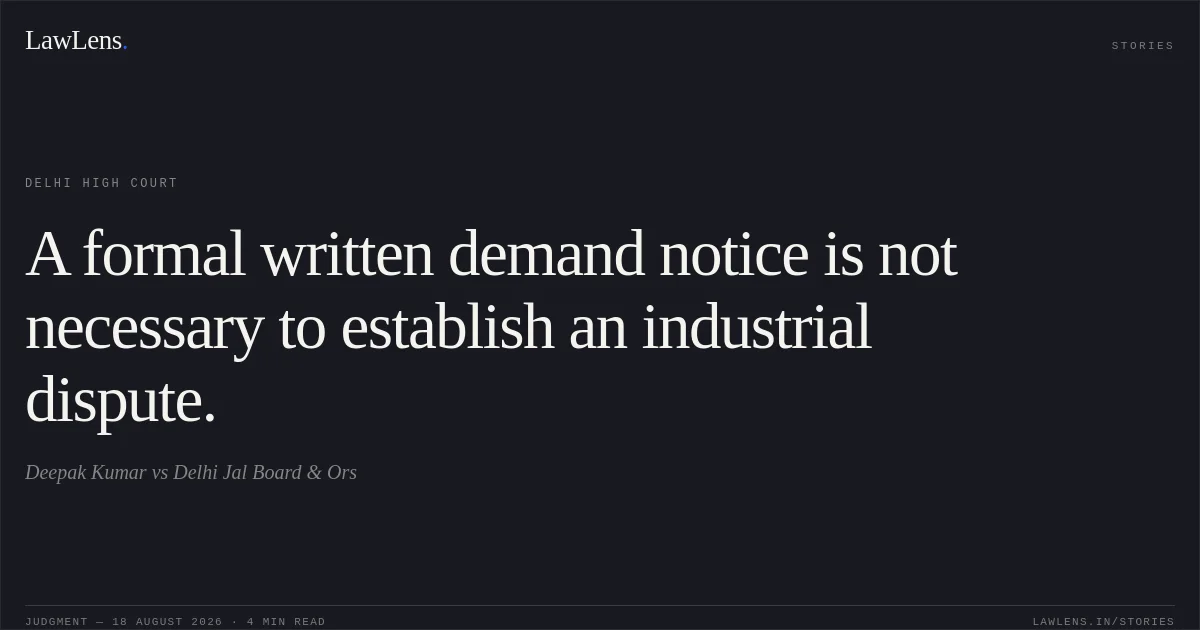 A formal written demand notice is not necessary to establish an industrial dispute.. Deepak Kumar vs Delhi Jal Board & Ors. Delhi High Court. LawLens