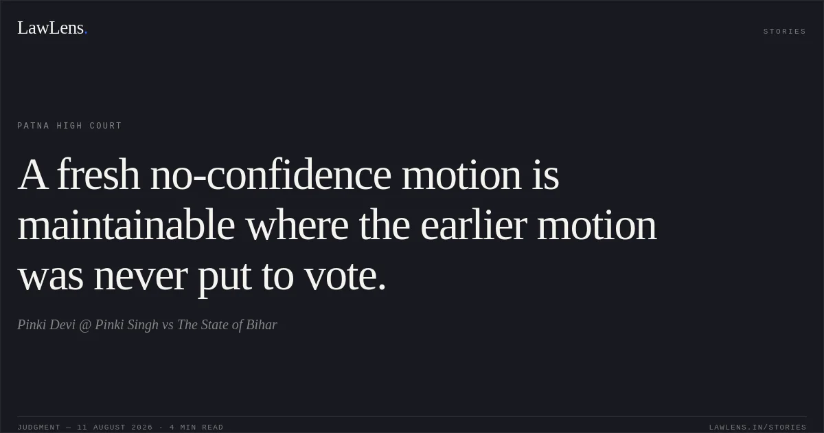 A fresh no-confidence motion is maintainable where the earlier motion was never put to vote.. Pinki Devi @ Pinki Singh vs The State of Bihar. Patna High Court. LawLens