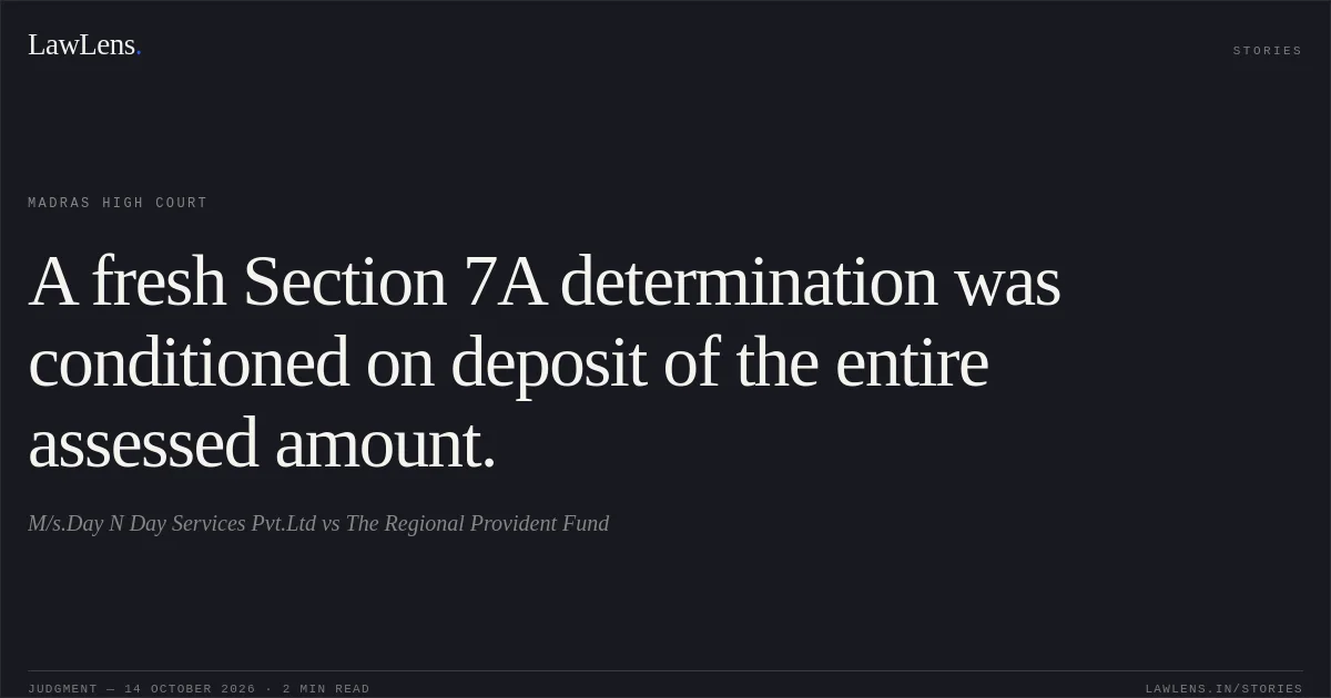 A fresh Section 7A determination was conditioned on deposit of the entire assessed amount.. M/s.Day N Day Services Pvt.Ltd vs The Regional Provident Fund. Madras High Court. LawLens
