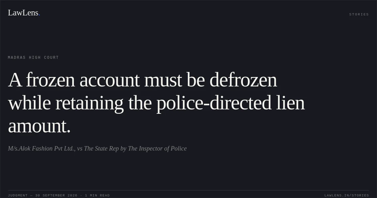 A frozen account must be defrozen while retaining the police-directed lien amount.. M/s.Alok Fashion Pvt Ltd., vs The State Rep by The Inspector of Police. Madras High Court. LawLens