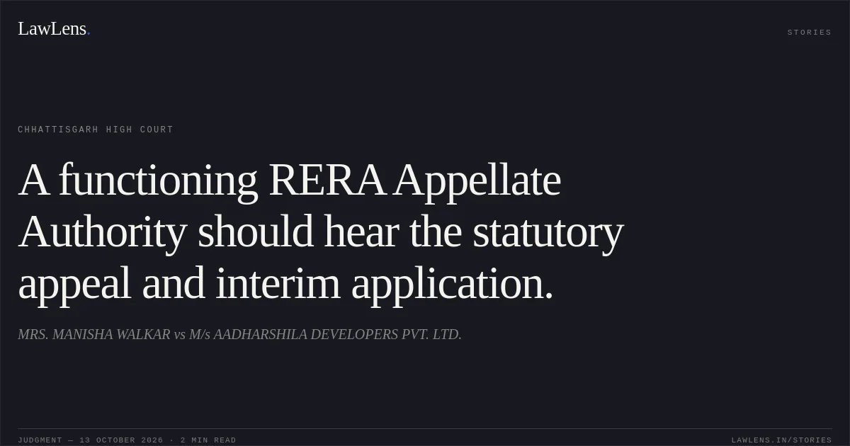 A functioning RERA Appellate Authority should hear the statutory appeal and interim application.. MRS. MANISHA WALKAR vs M/s AADHARSHILA DEVELOPERS PVT. LTD.. Chhattisgarh High Court. LawLens