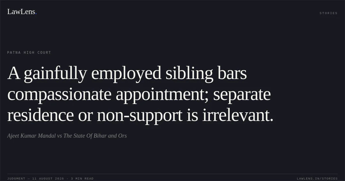 A gainfully employed sibling bars compassionate appointment; separate residence or non-support is irrelevant.. Ajeet Kumar Mandal vs The State Of Bihar and Ors. Patna High Court. LawLens