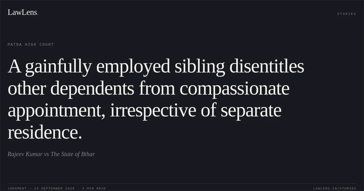 A gainfully employed sibling disentitles other dependents from compassionate appointment, irrespective of separate residence.. Rajeev Kumar vs The State of Bihar. Patna High Court. LawLens