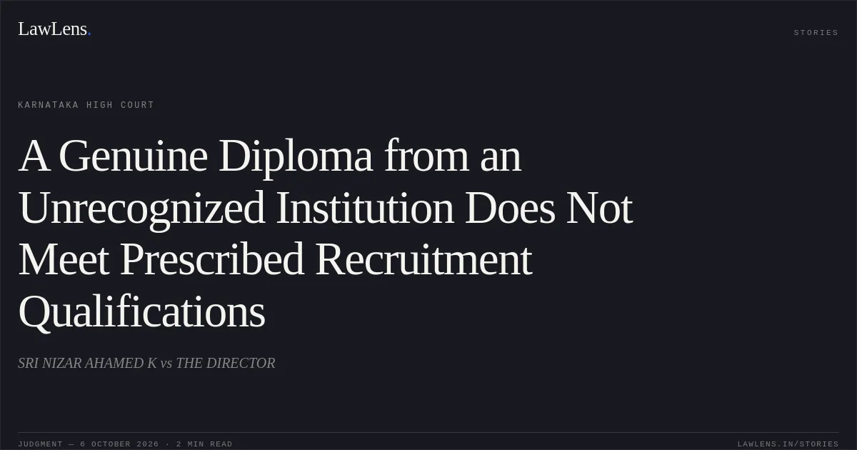 A Genuine Diploma from an Unrecognized Institution Does Not Meet Prescribed Recruitment Qualifications. SRI NIZAR AHAMED K vs THE DIRECTOR. Karnataka High Court. LawLens