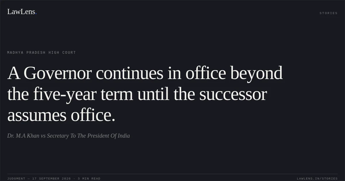 A Governor continues in office beyond the five-year term until the successor assumes office.. Dr. M.A Khan vs Secretary To The President Of India. Madhya Pradesh High Court. LawLens