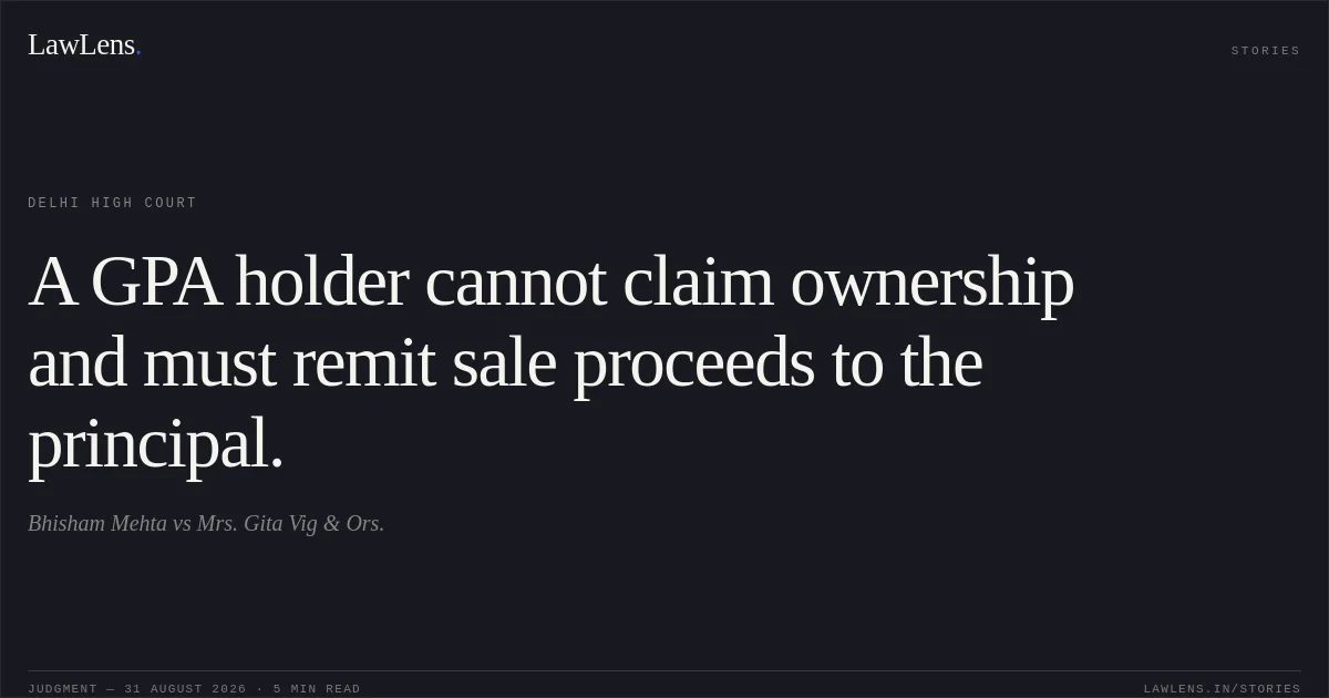 A GPA holder cannot claim ownership and must remit sale proceeds to the principal.. Bhisham Mehta vs Mrs. Gita Vig & Ors.. Delhi High Court. LawLens