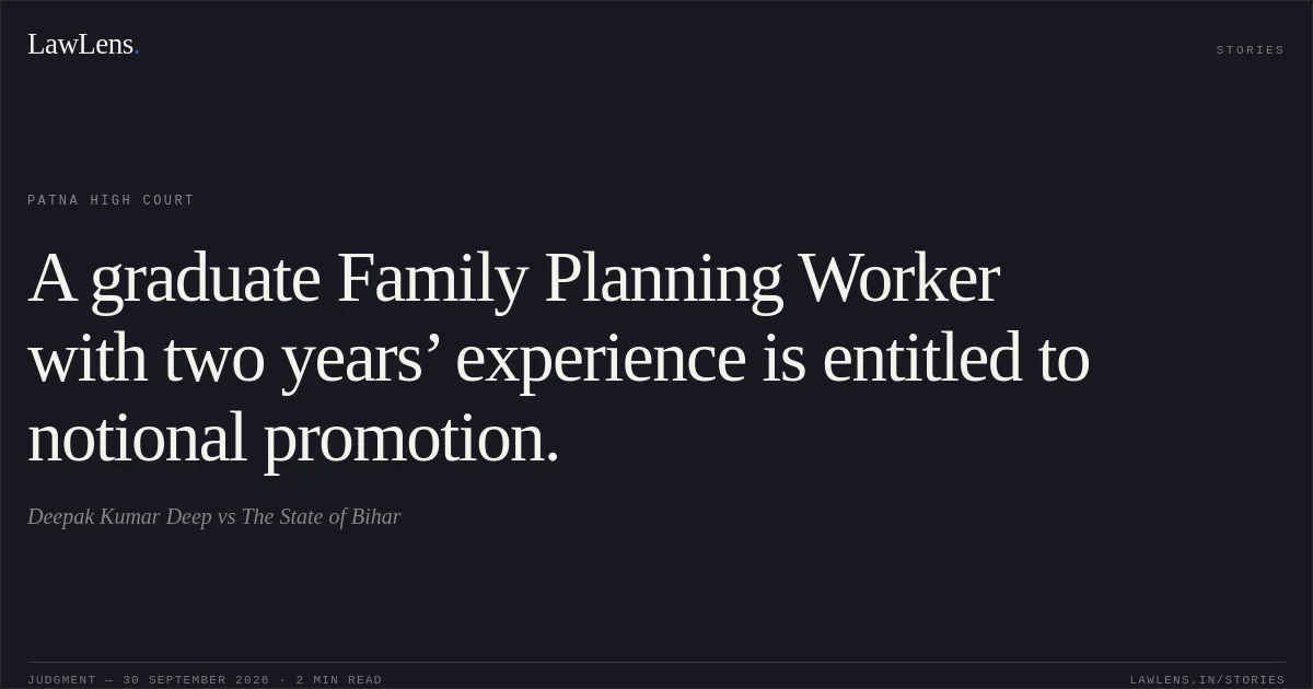 A graduate Family Planning Worker with two years’ experience is entitled to notional promotion.. Deepak Kumar Deep vs The State of Bihar. Patna High Court. LawLens