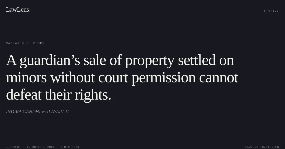 A guardian’s sale of property settled on minors without court permission cannot defeat their rights.. INDIRA GANDHI vs ILAYARAJA. Madras High Court. LawLens