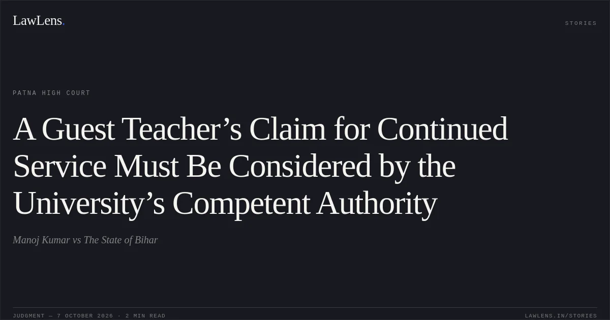 A Guest Teacher’s Claim for Continued Service Must Be Considered by the University’s Competent Authority. Manoj Kumar vs The State of Bihar. Patna High Court. LawLens