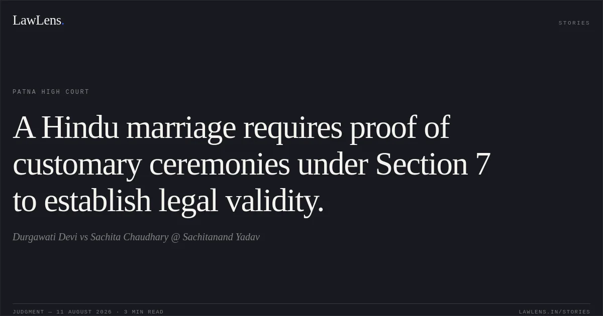 A Hindu marriage requires proof of customary ceremonies under Section 7 to establish legal validity.. Durgawati Devi vs Sachita Chaudhary @ Sachitanand Yadav. Patna High Court. LawLens