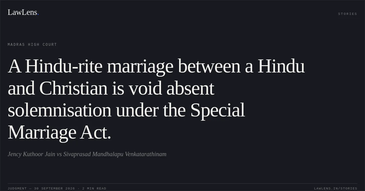A Hindu-rite marriage between a Hindu and Christian is void absent solemnisation under the Special Marriage Act.. Jency Kuthoor Jain vs Sivaprasad Mandhalapu Venkatarathinam. Madras High Court. LawLens