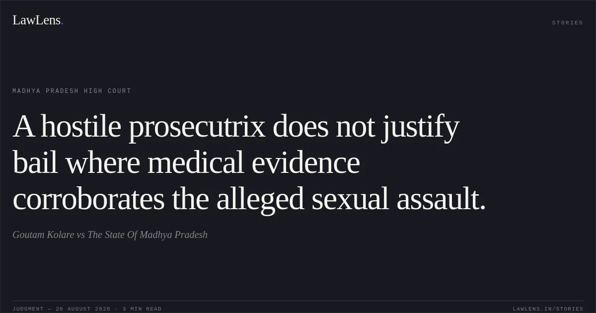 A hostile prosecutrix does not justify bail where medical evidence corroborates the alleged sexual assault.. Goutam Kolare vs The State Of Madhya Pradesh. Madhya Pradesh High Court. LawLens