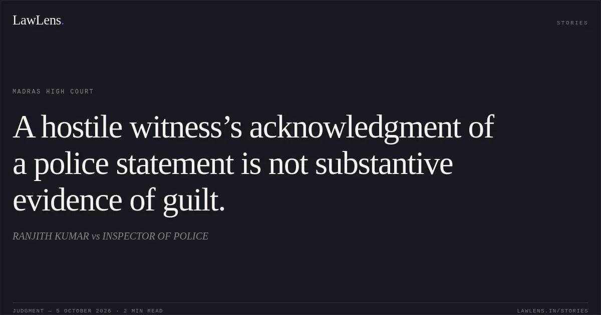 A hostile witness’s acknowledgment of a police statement is not substantive evidence of guilt.. RANJITH KUMAR vs INSPECTOR OF POLICE. Madras High Court. LawLens