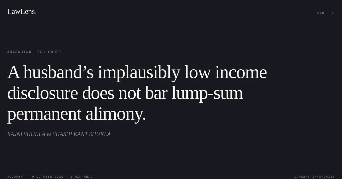 A husband’s implausibly low income disclosure does not bar lump-sum permanent alimony.. RAJNI SHUKLA vs SHASHI KANT SHUKLA. Jharkhand High Court. LawLens