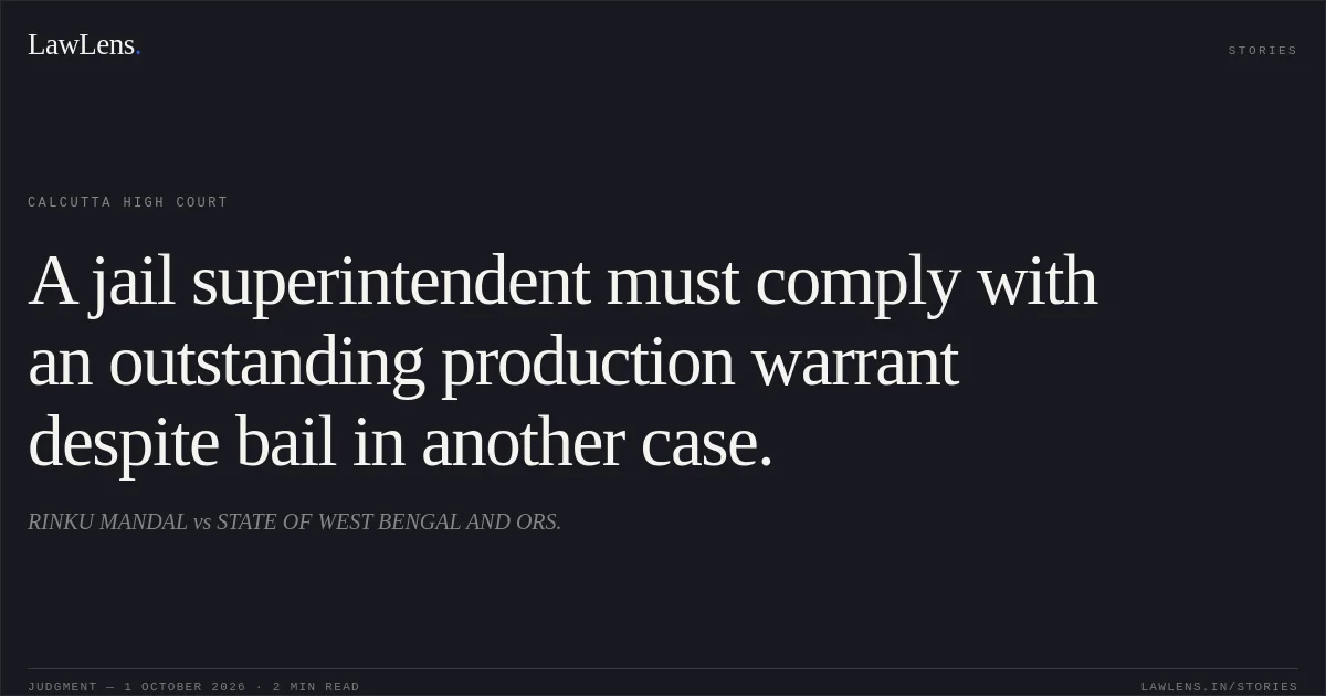 A jail superintendent must comply with an outstanding production warrant despite bail in another case.. RINKU MANDAL vs STATE OF WEST BENGAL AND ORS.. Calcutta High Court. LawLens