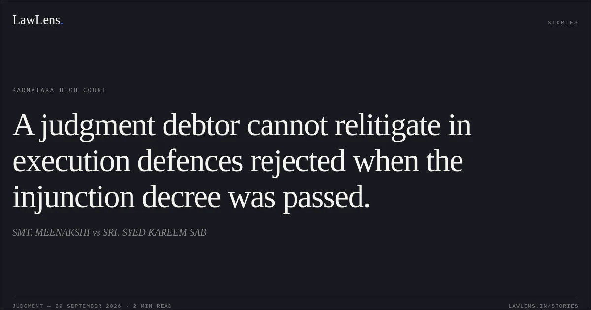 A judgment debtor cannot relitigate in execution defences rejected when the injunction decree was passed.. SMT. MEENAKSHI vs SRI. SYED KAREEM SAB. Karnataka High Court. LawLens