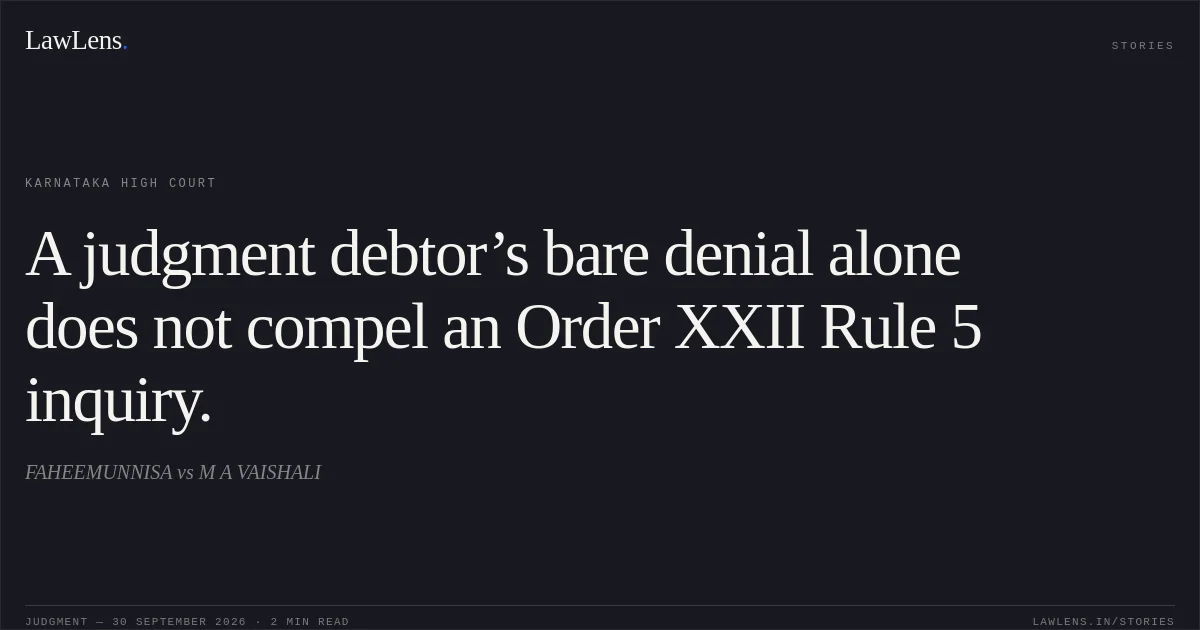 A judgment debtor’s bare denial alone does not compel an Order XXII Rule 5 inquiry.. FAHEEMUNNISA vs M A VAISHALI. Karnataka High Court. LawLens