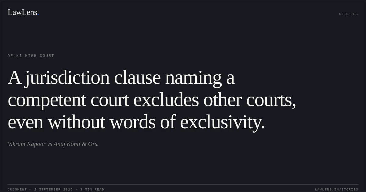 A jurisdiction clause naming a competent court excludes other courts, even without words of exclusivity.. Vikrant Kapoor vs Anuj Kohli & Ors.. Delhi High Court. LawLens