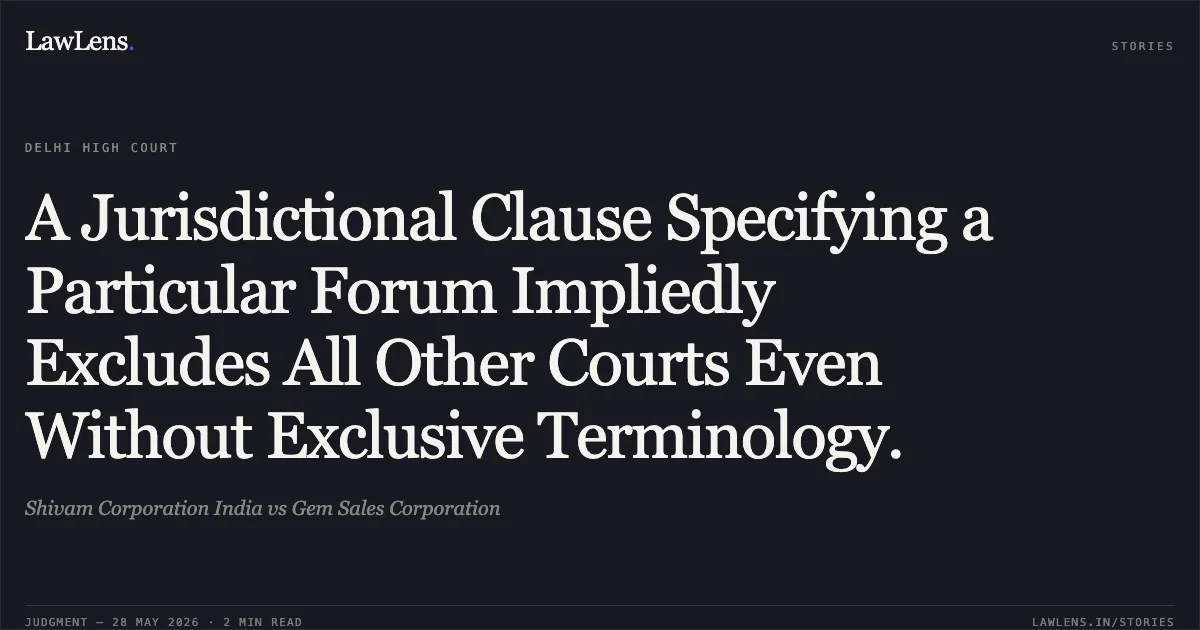A Jurisdictional Clause Specifying a Particular Forum Impliedly Excludes All Other Courts Even Without Exclusive Terminology.. Shivam Corporation India vs Gem Sales Corporation. Delhi High Court. LawLens