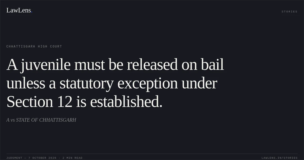 A juvenile must be released on bail unless a statutory exception under Section 12 is established.. A vs STATE OF CHHATTISGARH. Chhattisgarh High Court. LawLens