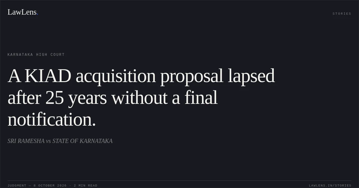 A KIAD acquisition proposal lapsed after 25 years without a final notification.. SRI RAMESHA vs STATE OF KARNATAKA. Karnataka High Court. LawLens