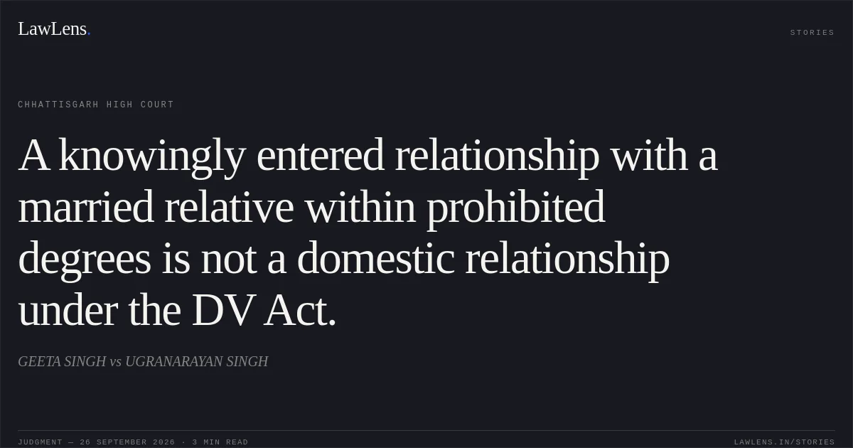 A knowingly entered relationship with a married relative within prohibited degrees is not a domestic relationship under the DV Act.. GEETA SINGH vs UGRANARAYAN SINGH. Chhattisgarh High Court. LawLens