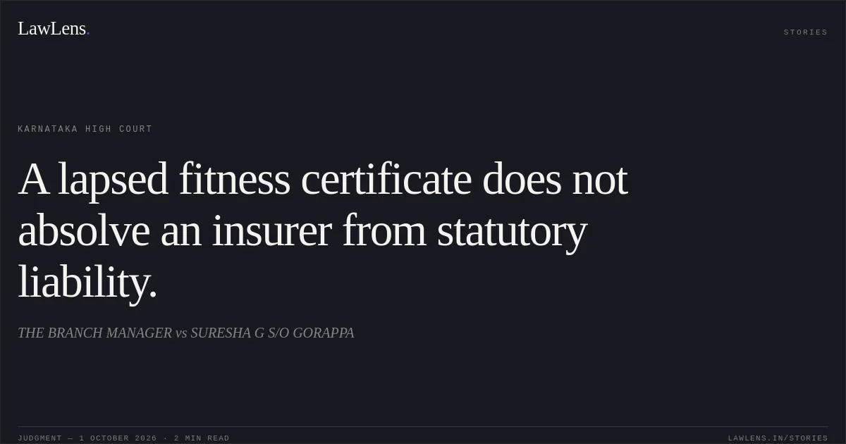 A lapsed fitness certificate does not absolve an insurer from statutory liability.. THE BRANCH MANAGER vs SURESHA G S/O GORAPPA. Karnataka High Court. LawLens