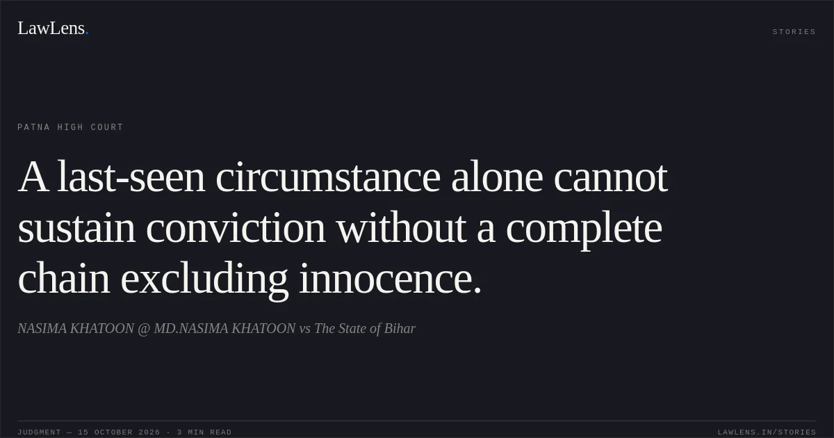 A last-seen circumstance alone cannot sustain conviction without a complete chain excluding innocence.. NASIMA KHATOON @ MD.NASIMA KHATOON vs The State of Bihar. Patna High Court. LawLens