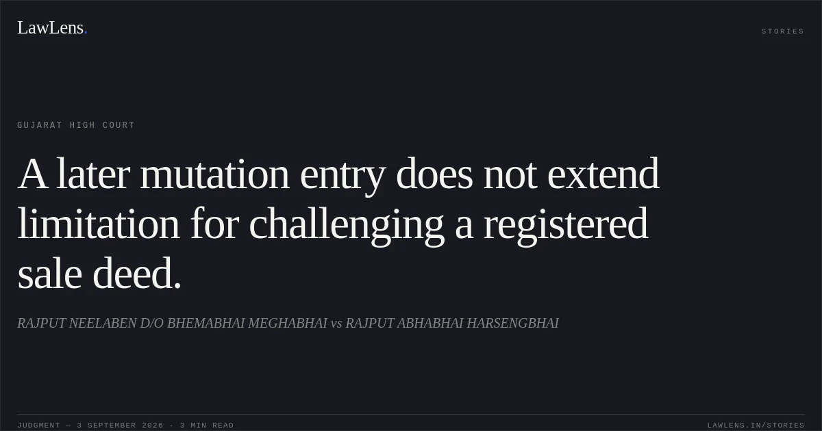 A later mutation entry does not extend limitation for challenging a registered sale deed.. RAJPUT NEELABEN D/O BHEMABHAI MEGHABHAI vs RAJPUT ABHABHAI HARSENGBHAI. Gujarat High Court. LawLens