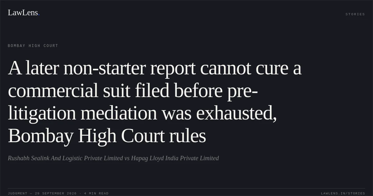 A later non-starter report cannot cure a commercial suit filed before pre-litigation mediation was exhausted, Bombay High Court rules. Rushabh Sealink And Logistic Private Limited vs Hapag Lloyd India Private Limited. Bombay High Court. LawLens