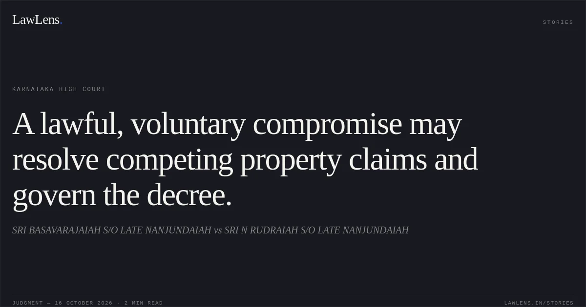 A lawful, voluntary compromise may resolve competing property claims and govern the decree.. SRI BASAVARAJAIAH S/O LATE NANJUNDAIAH vs SRI N RUDRAIAH S/O LATE NANJUNDAIAH. Karnataka High Court. LawLens