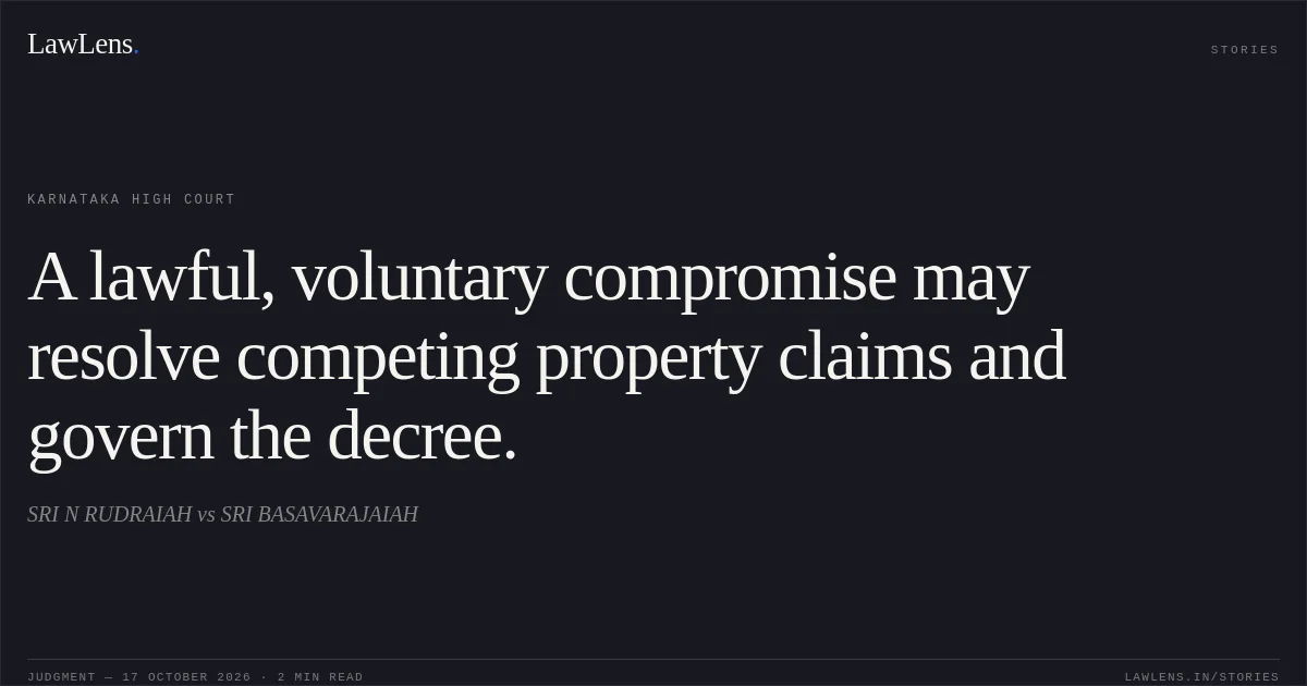 A lawful, voluntary compromise may resolve competing property claims and govern the decree.. SRI N RUDRAIAH vs SRI BASAVARAJAIAH. Karnataka High Court. LawLens