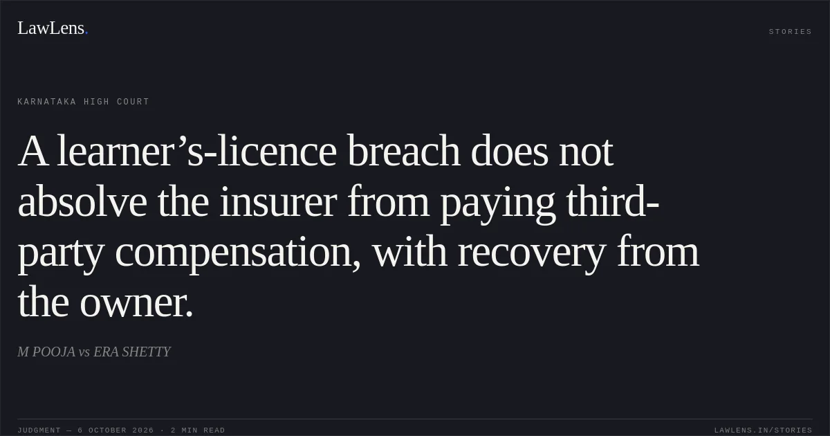 A learner’s-licence breach does not absolve the insurer from paying third-party compensation, with recovery from the owner.. M POOJA vs ERA SHETTY. Karnataka High Court. LawLens