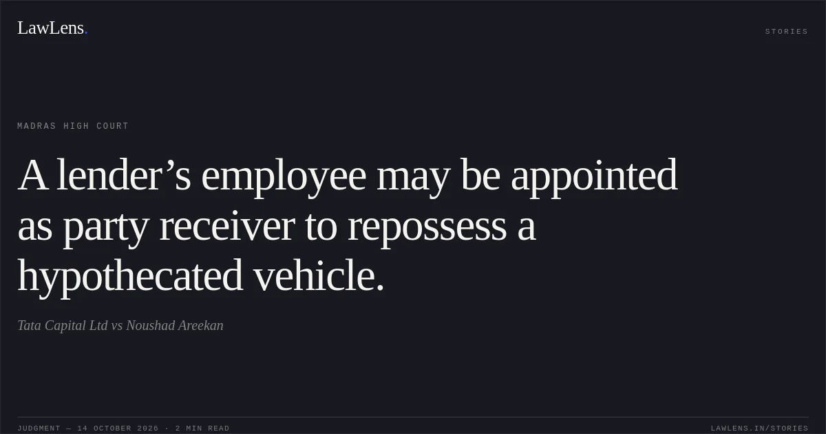 A lender’s employee may be appointed as party receiver to repossess a hypothecated vehicle.. Tata Capital Ltd vs Noushad Areekan. Madras High Court. LawLens