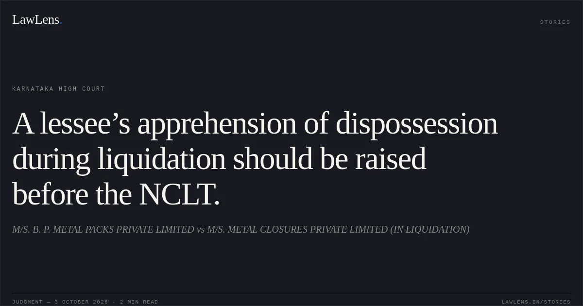 A lessee’s apprehension of dispossession during liquidation should be raised before the NCLT.. M/S. B. P. METAL PACKS PRIVATE LIMITED vs M/S. METAL CLOSURES PRIVATE LIMITED (IN LIQUIDATION). Karnataka High Court. LawLens
